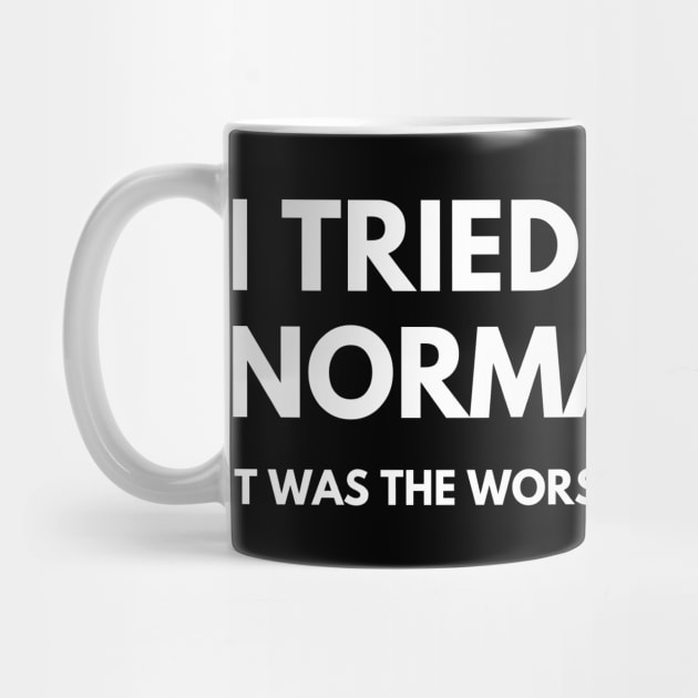 I Tried To Be Normal Once, It Was The Worst Minute Of My Life. Funny Sarcastic NSFW Rude Inappropriate Saying by That Cheeky Tee